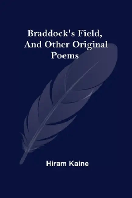 Braddock'S Field, And Other Original Poems by Hiram Kaine