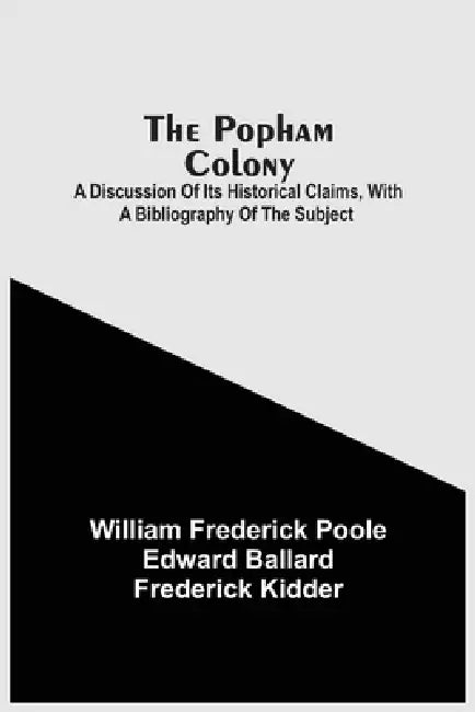 The Popham Colony: A Discussion Of Its Historical Claims, With A Bibliography Of The Subject by William Frederick Poole