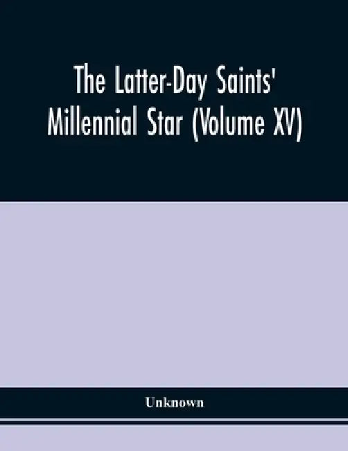 The Latter-Day Saints' Millennial Star (Volume Xv) by Unknown