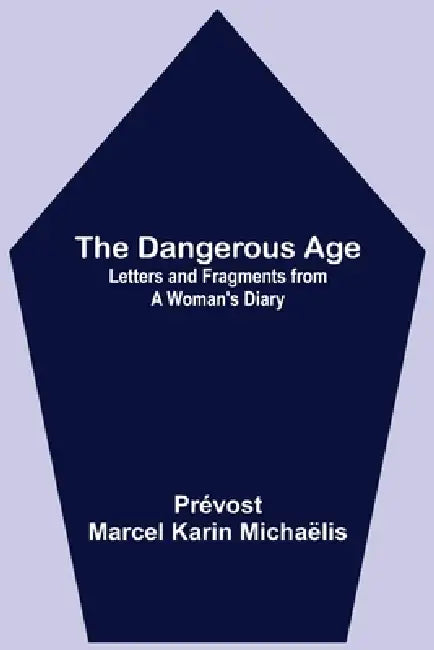 The Dangerous Age: Letters and Fragments from a Woman's Diary by Prévost Marcel Karin Michaëlis
