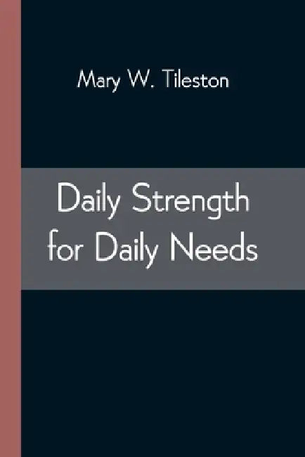 Daily Strength for Daily Needs by Mary W. Tileston