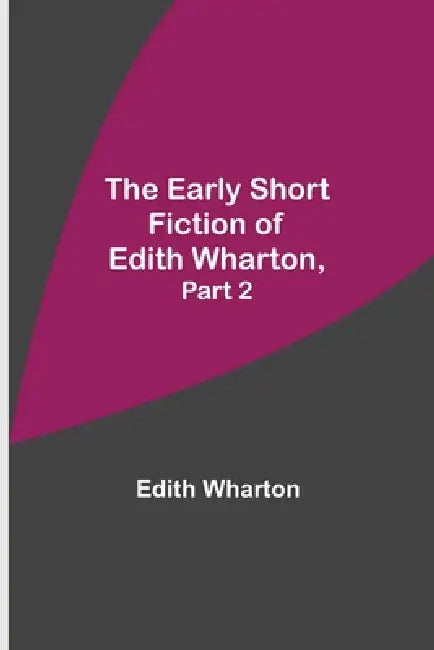 The Early Short Fiction of Edith Wharton, Part 2 by Edith Wharton