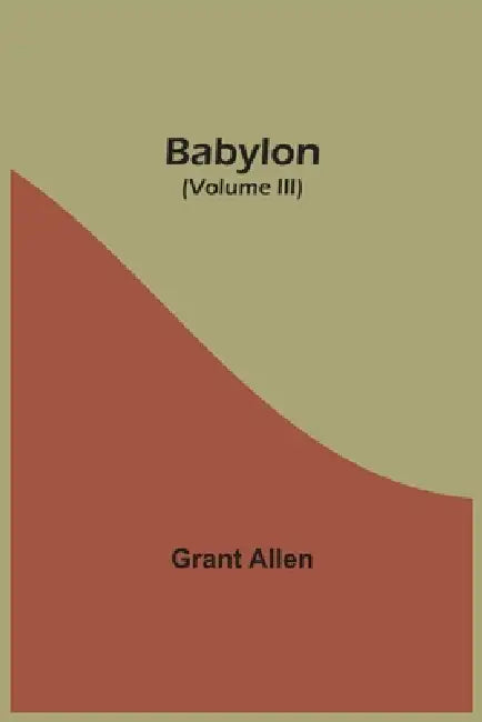 Babylon (Volume III) by Grant Allen