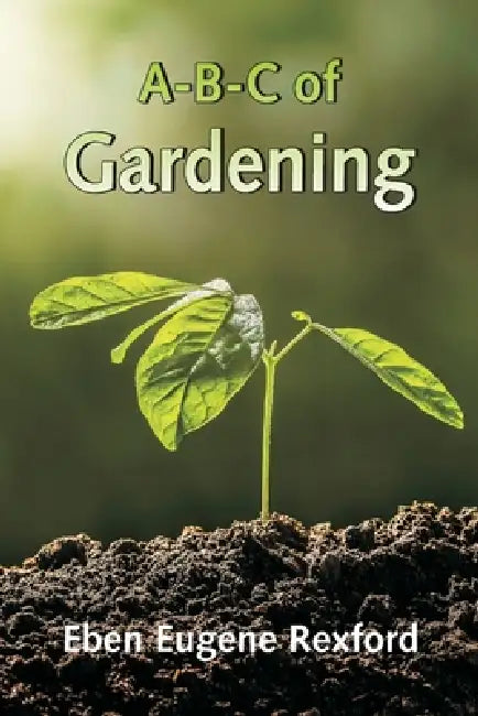 A-B-C Of Gardening by Eben Eugene Rexford