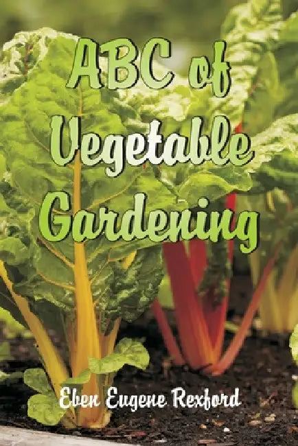 Abc Of Vegetable Gardening by Eben Eugene Rexford