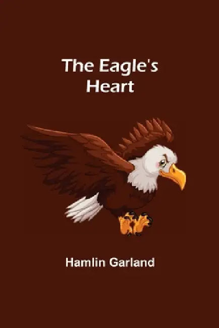 The Eagle's Heart by Hamlin Garland