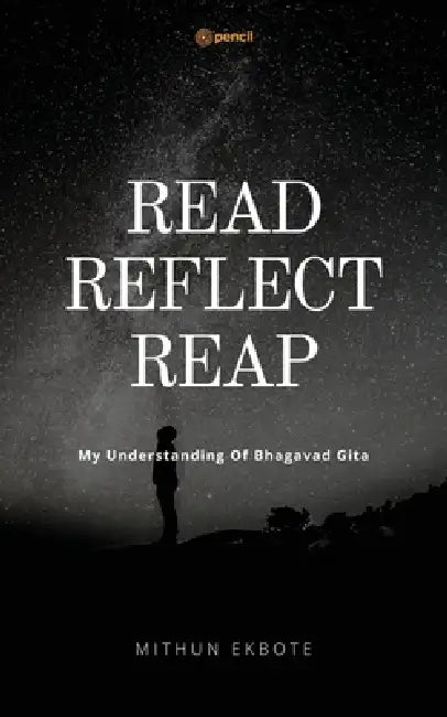 Read Reflect Reap: My ken of Bhagavad Gita by Mithun Ekbote