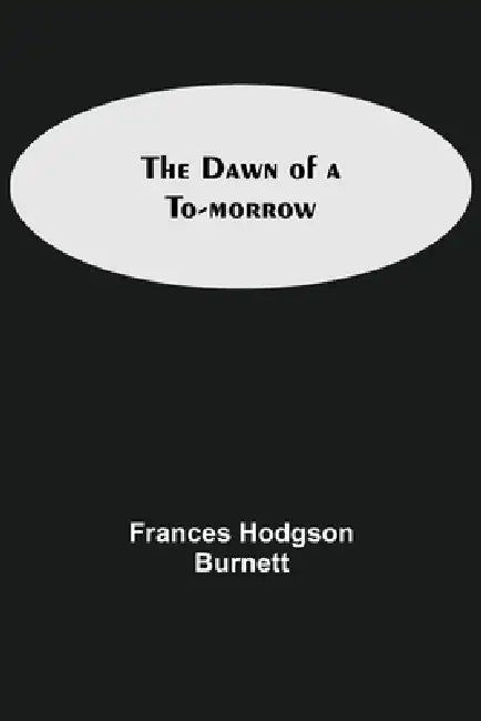 The Dawn of a To-morrow by Frances Hodgson Burnett