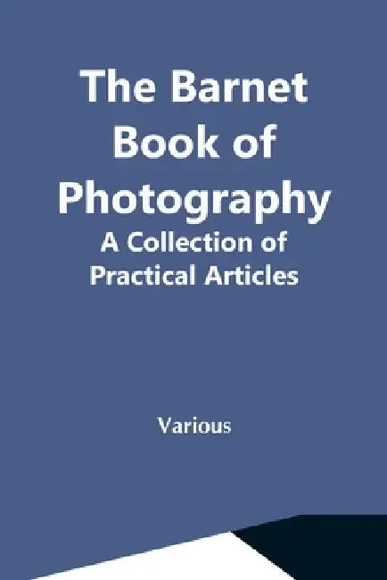 The Barnet Book Of Photography: A Collection Of Practical Articles by Various