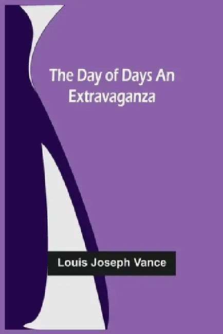 The Day of Days An Extravaganza by Louis Joseph Vance