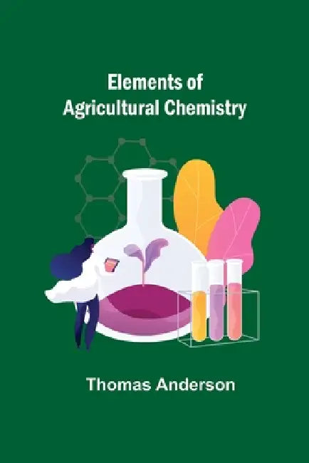 Elements of Agricultural Chemistry by Thomas Anderson