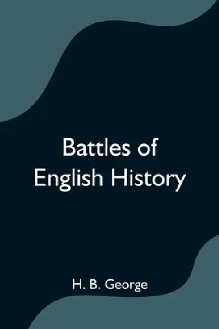 Battles of English History by H. B. George