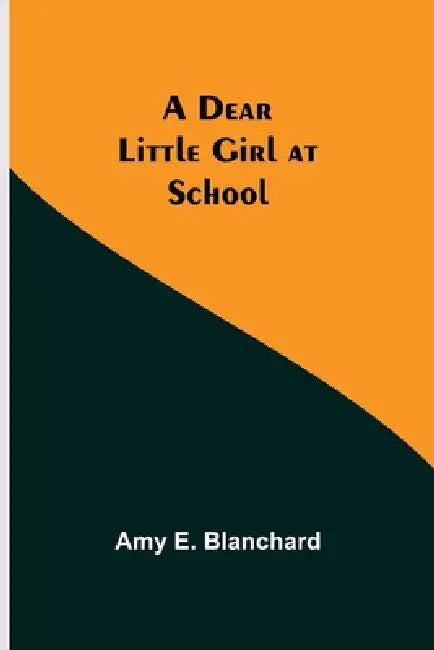 A Dear Little Girl at School by Amy E. Blanchard