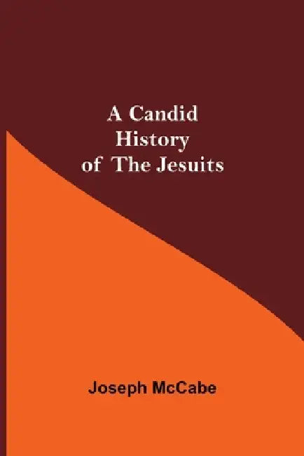 A Candid History of the Jesuits by Joseph McCabe