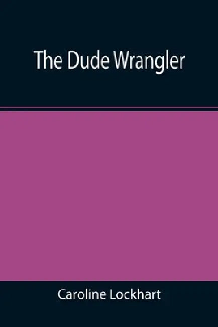 The Dude Wrangler by Caroline Lockhart
