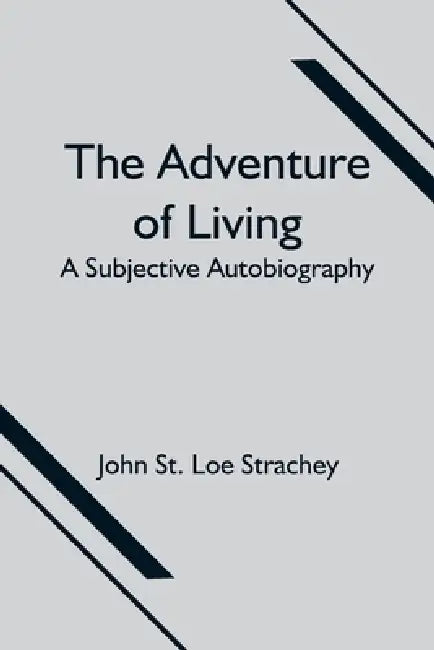 The Adventure Of Living: A Subjective Autobiography by John St Loe Strachey