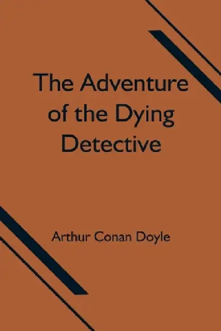 The Adventure of the Dying Detective by Arthur Conan Doyle