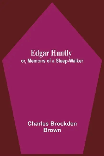Edgar Huntly; Or, Memoirs Of A Sleep-Walker by Charles Brockden Brown