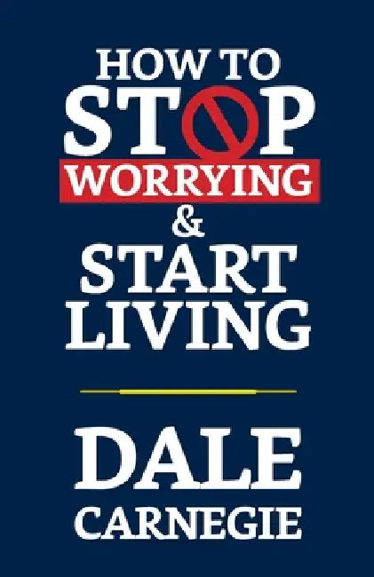 How to Stop Worrying & Start Living by Dale Carnegie