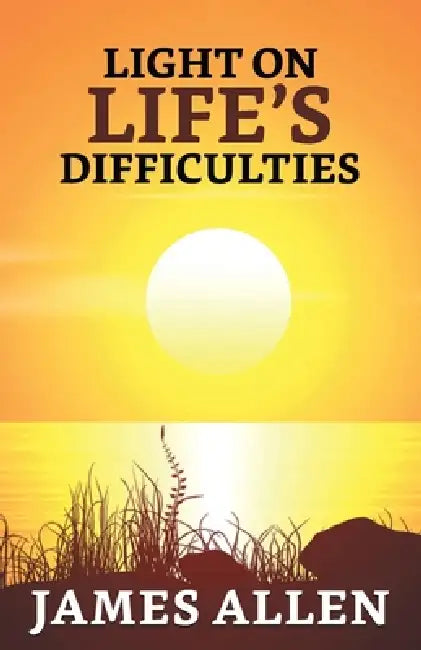 Light on life's Difficulties by James Allen