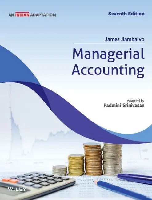 Managerial Accounting, 7ed  (An Indian Adaptation) by James Jiambalvo, Padmini Srinivasan