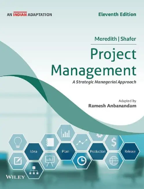 Project Management, 11ed (An Indian Adaptation): A Managerial Approach, Eleventh Edition by Jack R. Meredith, Scott M. Shafer, Ramesh Anbanandam
