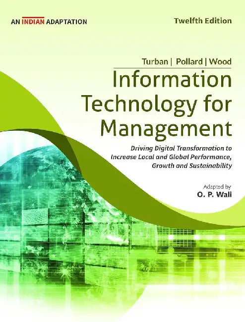Information Technology for Management, 12ed (An Indian Adaptation): Driving Digital Transformation to Increase Local and Global Performance, Growth and Sustainability by Efraim Turban, Carol Pollard, Gregory Wood, O.P. Wali