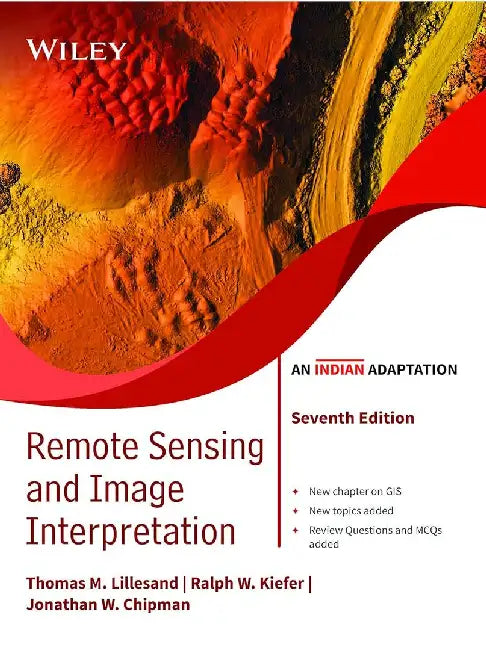 Remote Sensing and Image Interpretation,7ed (An Indian Adaptation) by Thomas Lillesand, Ralph W. Kiefer, Jonathan Chipman, Dr. P. K. Champati Ray