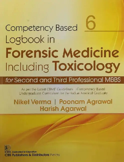 Competency Based Logbook In Forensic Medicine Including Toxicology For Second And Third Professional MBBS 6 by Verma N.
