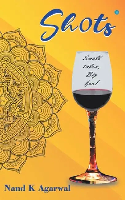 Shots! small tales, big fun by Nand K. Agarwal