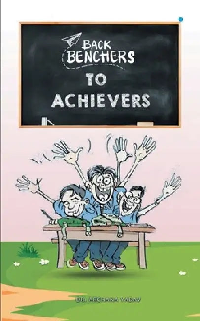 Backbenchers to Achievers by Archana Yadav