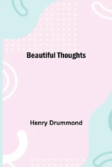 Beautiful Thoughts by Henry Drummond