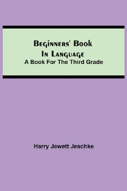 Beginners' Book In Language. A Book For The Third Grade by Harry Jewett Jeschke