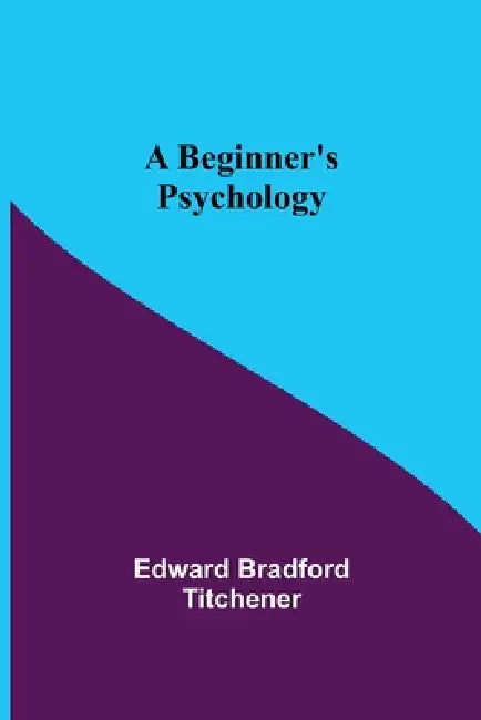 A Beginner's Psychology by Edward Bradford Titchener