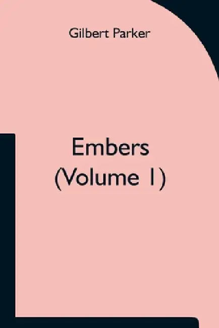 Embers (Volume 1) by Gilbert Parker