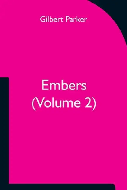 Embers (Volume 2) by Gilbert Parker
