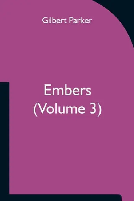 Embers (Volume 3) by Gilbert Parker