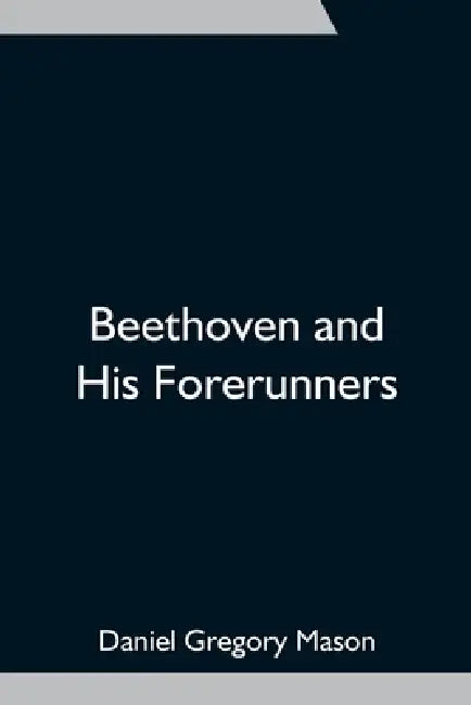 Beethoven and His Forerunners by Daniel Gregory Mason