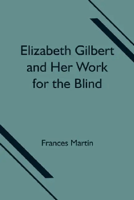 Elizabeth Gilbert And Her Work For The Blind by Frances Martin