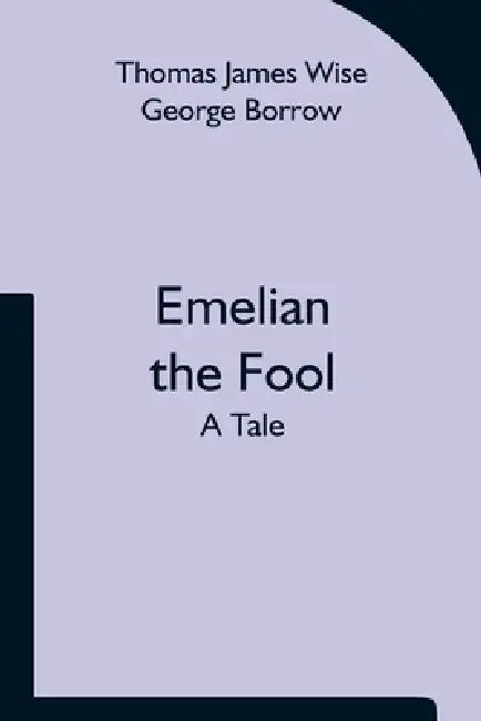 Emelian the Fool: a tale by Thomas James Wise George Borrow