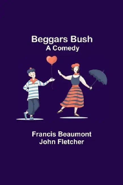 Beggars Bush: A Comedy by Francis Beaumont, John Fletcher