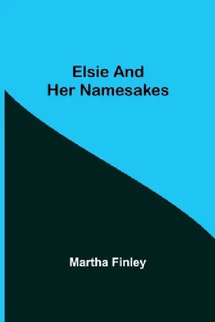 Elsie and Her Namesakes by Martha Finley