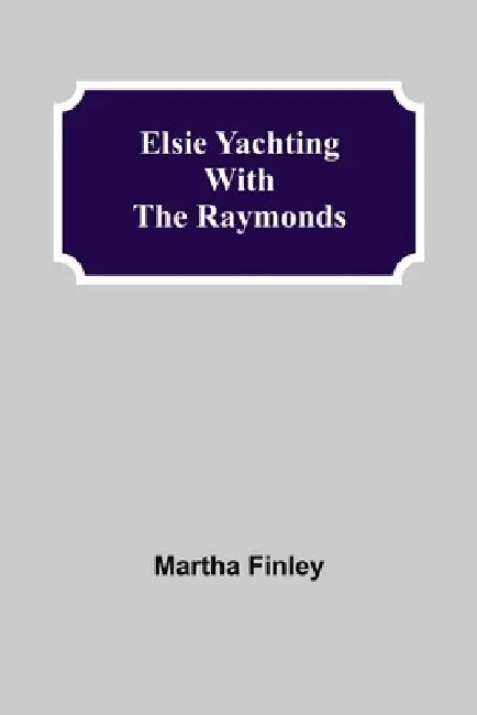 Elsie Yachting with the Raymonds by Martha Finley
