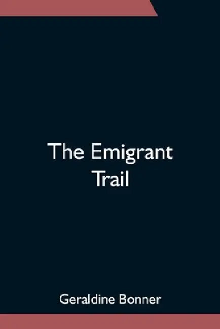 The Emigrant Trail by Geraldine Bonner
