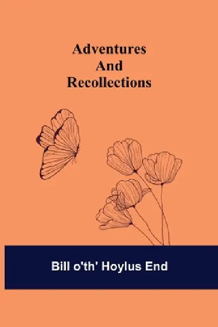 Adventures and Recollections by Bill O'Th' Hoylus End