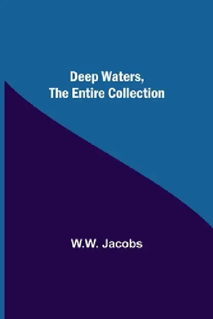 Deep Waters, the Entire Collection by W. W. Jacobs