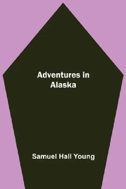 Adventures in Alaska by Samuel Hall Young