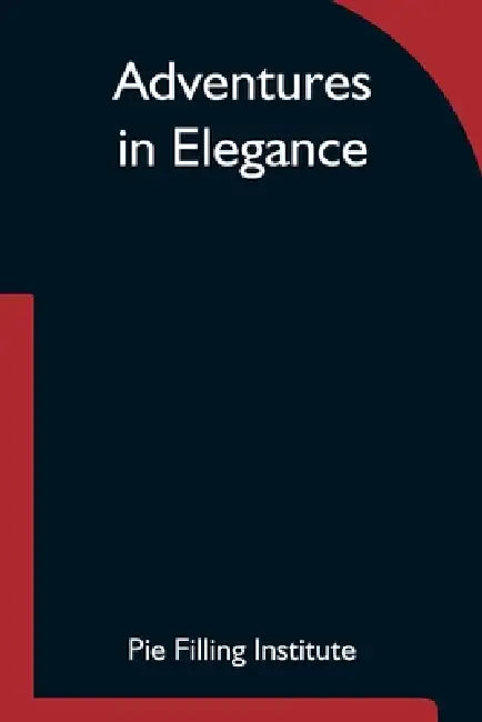 Adventures In Elegance by Pie Filling Institute