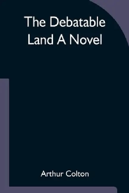 The Debatable Land A Novel by Arthur Colton