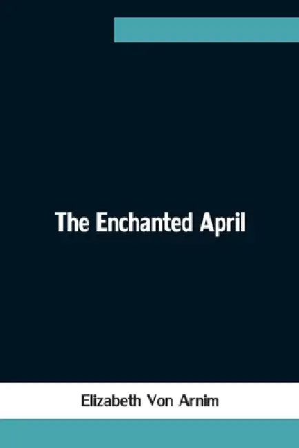 The Enchanted April by Elizabeth Von Arnim